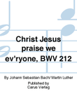 Christ Jesus praise we ev'ryone (Christum wir sollen loben schon)