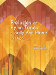 Preludes on Hymn Tunes of Sally Ann Morris