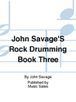John Savage's Rock Drumming Book Three