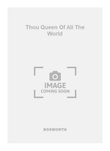 Thou Queen Of All The World