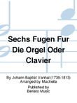 Sechs Fugen Fur Die Orgel Oder Clavier