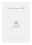 Glockenlieder, op.22