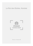 Le Roi des Etoiles. Kantate