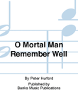 O Mortal Man Remember Well
