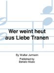 Wer weint heut aus Liebe Tränen