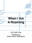 When I Am A-Roaming
