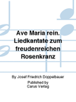 Ave Maria rein. Liedkantate zum freudenreichen Rosenkranz