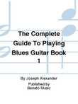 The Complete Guide To Playing Blues Guitar Book 1