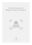 Choral Fantasia On Wagners Opera Lohengrin