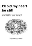 I'll bid my heart be still (SSA)