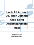 Look All Around Us, Then Join the Glad Song Accompaniment Track