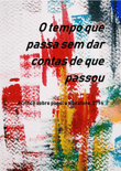 O Tempo que passa sem dar contas de que passou