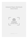 Aubanel Negro Spirituals 3eme Serie
