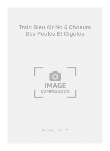 Train Bleu Air No 5 Choeurs Des Poules Et Gigolos