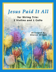 Jesus Paid It All (for String Trio - 2 Violins and 1 Cello)