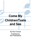 Come My Children/Taste and See