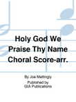 Holy God We Praise Thy Name Choral Score-arr.