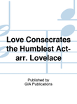 Love Consecrates the Humblest Act-arr. Lovelace