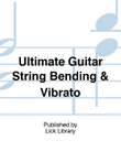 Ultimate Guitar String Bending & Vibrato