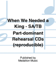 When We Needed a King - SA/TB Part-dominant Rehearsal CDs (reproducible)