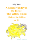 A wonderful day in the life of The Yellow Emoji - 10 pieces for children op. 21 - Sally Wave