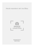 Heute wandern wir ins Blau
