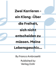 Zwei Karrieren - ein Klang -Über die Freiheit, sich nicht entscheiden zu müssen. Meine Lebensgeschichte als Jazzmusiker und Industrieller-