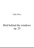 Bird behind the windows op. 25 - Sally Wave