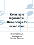 Kolm laulu segakoorile – Three Songs for mixed choir
