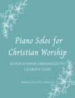 Piano Solos for Christian Worship - Seven Hymns Arranged to Glorify God