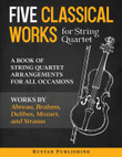 Five Classical Works for String Quartet: A Book of String Quartet Arrangements for All Occasions.