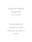 Dvorak: Songs My Mother Taught Me, Op.55 - String Trio (Violin, Viola, Cello) or 2 Violins and Cello