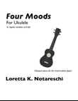 Four Moods for Soprano, Concert, or Tenor Ukulele