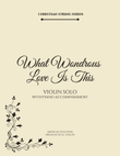 What Wondrous Love Is This - Violin Solo with Piano Accompaniment