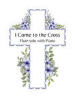I Come To The Cross