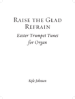 Raise the Glad Refrain: Easter Trumpet Tunes for Organ