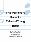 Five Very Short Pieces for Talented Young Bipeds