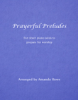 Prayerful Preludes: Five Short Piano Solos to Prepare for Worship