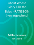 Christ Whose Glory Fills the Skies - RATISBON (new age piano)