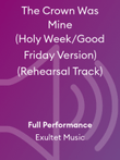 The Crown Was Mine (Holy Week/Good Friday Version) (Rehearsal Track)