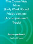 The Crown Was Mine (Holy Week/Good Friday Version) (Accompaniment Track)