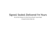 Signed, Sealed, Delivered I'm Yours