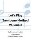 Let’s Play Trombone Method Volume 3