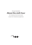 About the sixth hour, for 5 identical wind instruments, version for 5 saxophones