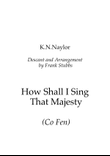 How Shall I Sing That Majesty (Co Fen)