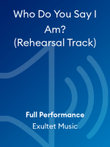 Who Do You Say I Am? (Rehearsal Track)