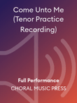 Come Unto Me (Tenor Practice Recording)