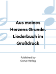 Aus meines Herzens Grunde. Liederbuch im Großdruck