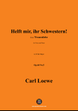 C. Loewe-Helft mir,ihr Schwestern!in D flat Major