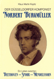 Der Düsseldorfer Komponist Norbert Burgmüller -Ein Leben zwischen Beethoven - Spohr - Mendelssohn-